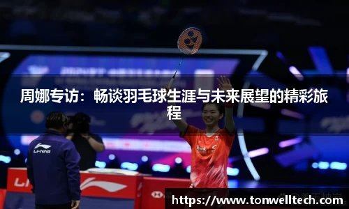 周娜专访：畅谈羽毛球生涯与未来展望的精彩旅程
