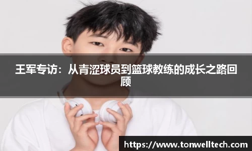 王军专访：从青涩球员到篮球教练的成长之路回顾