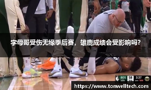字母哥受伤无缘季后赛，雄鹿成绩会受影响吗？