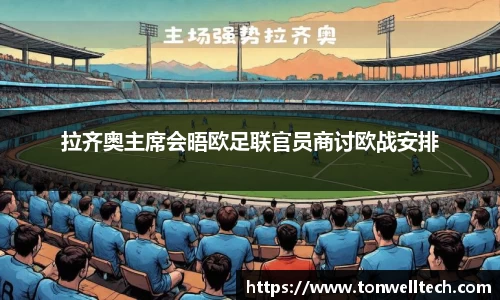 拉齐奥主席会晤欧足联官员商讨欧战安排