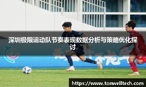 深圳极限运动队节奏表现数据分析与策略优化探讨