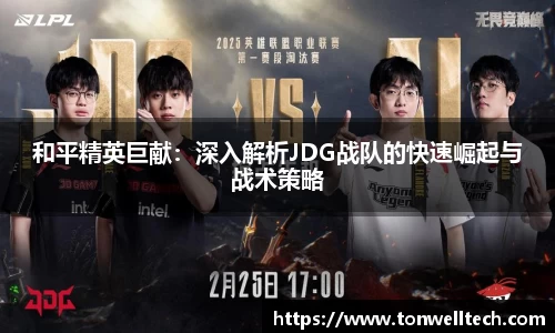 和平精英巨献：深入解析JDG战队的快速崛起与战术策略