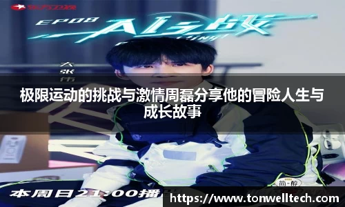 极限运动的挑战与激情周磊分享他的冒险人生与成长故事
