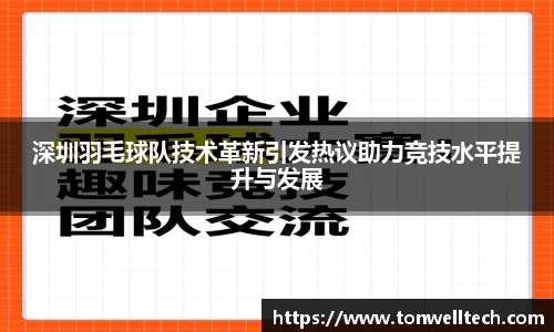 深圳羽毛球队技术革新引发热议助力竞技水平提升与发展