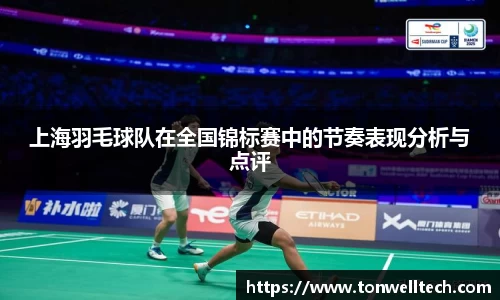 上海羽毛球队在全国锦标赛中的节奏表现分析与点评
