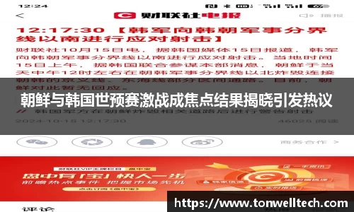 朝鲜与韩国世预赛激战成焦点结果揭晓引发热议