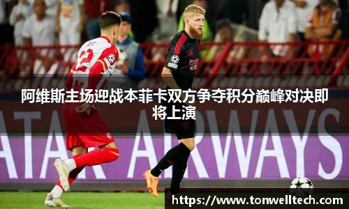 阿维斯主场迎战本菲卡双方争夺积分巅峰对决即将上演