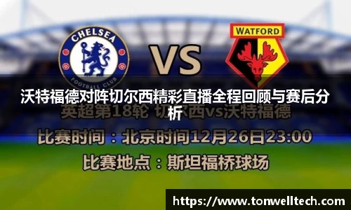 沃特福德对阵切尔西精彩直播全程回顾与赛后分析